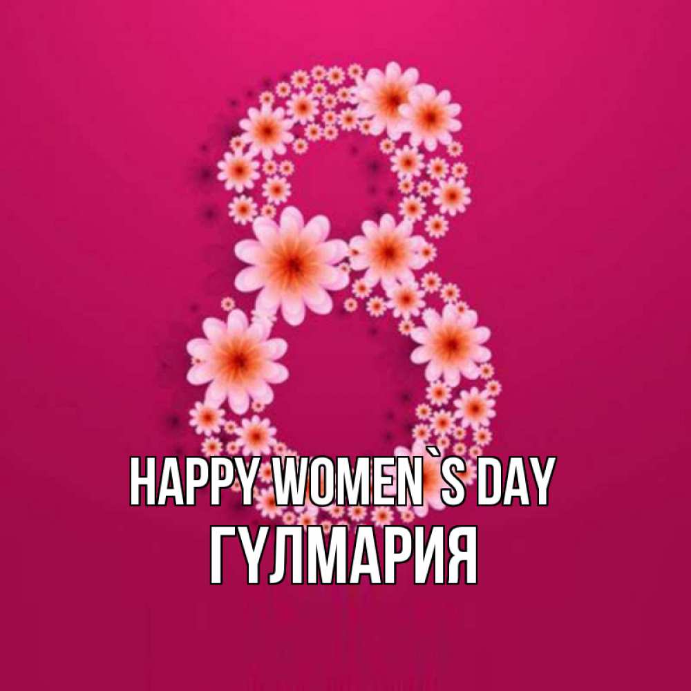 Greetings card с именем, ГҮЛМАРИЯ happy women`s day цветы в виде цифры восемь Greetings with text for free download 
